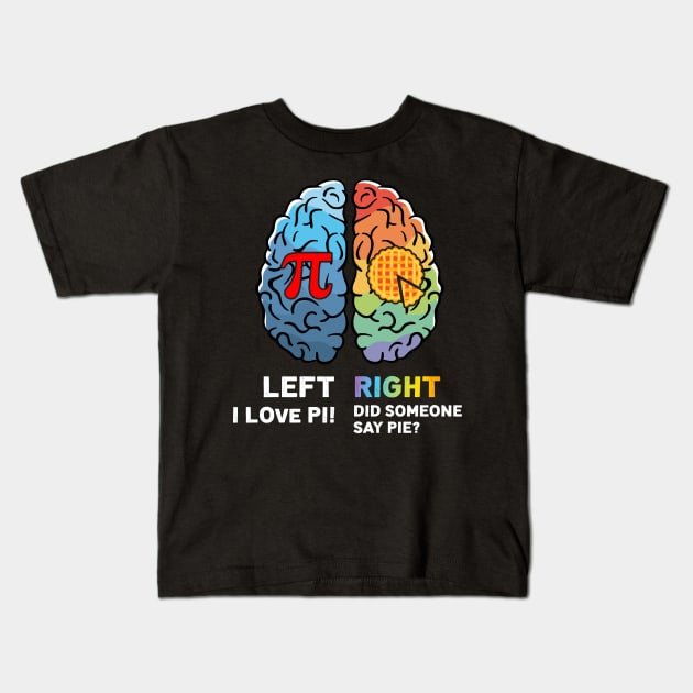 left i love pi right did someone say pie ? Kids T-Shirt by Family